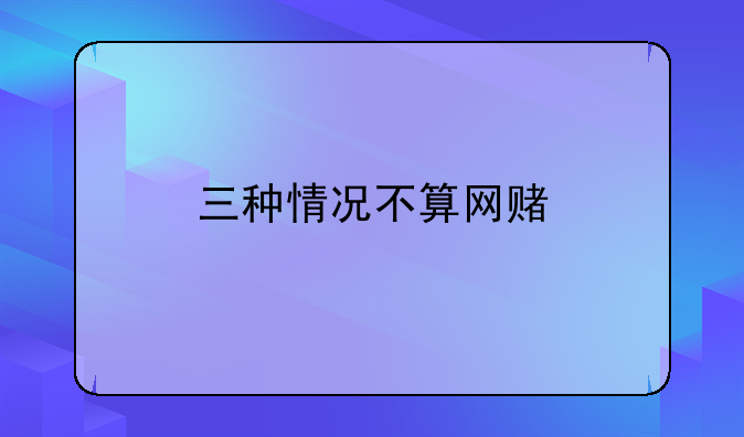 三种情况不算网赌