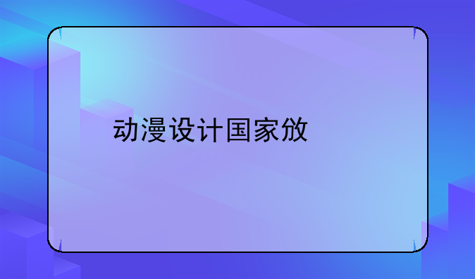 动漫设计国家政策