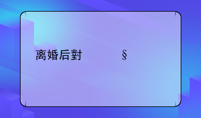 离婚后小孩赡养费