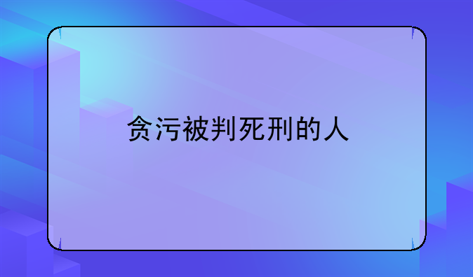 贪污被判死刑的人
