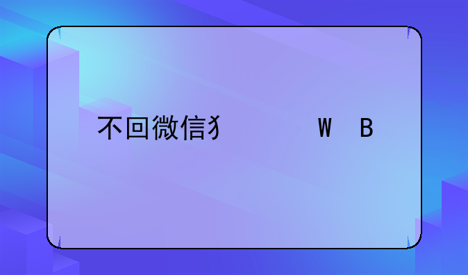不回微信犯法吗