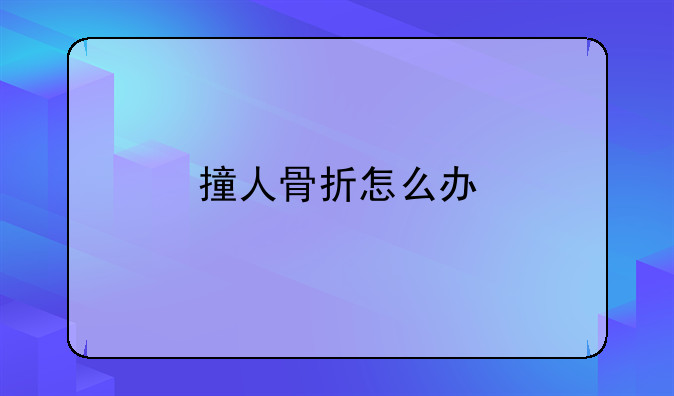 撞人骨折怎么办