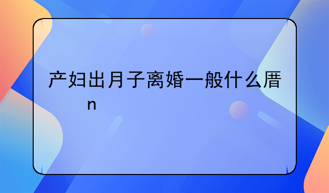 产妇出月子离婚一般什么原因