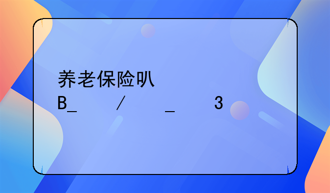 养老保险可以补交吗下岗职工