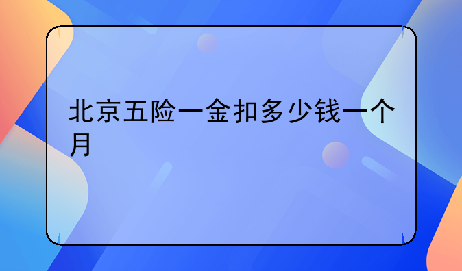 北京五险一金扣多少钱一个月