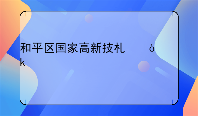 和平区国家高新技术企业认定