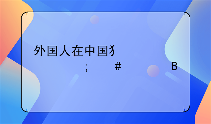外国人在中国犯罪该怎么处理