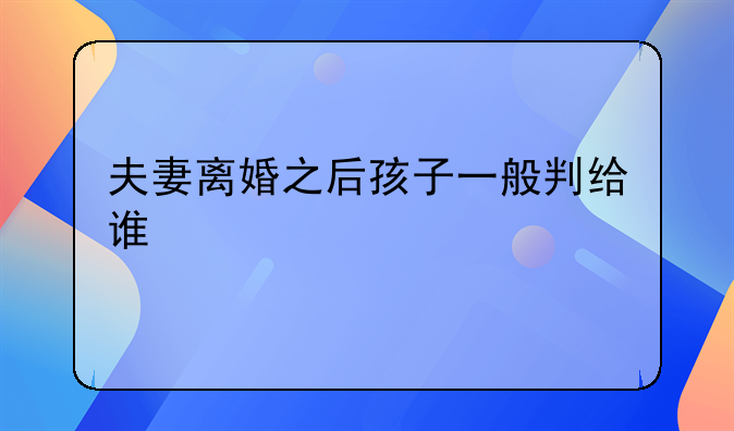 夫妻离婚之后孩子一般判给谁