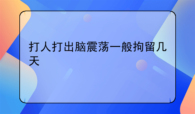打人打出脑震荡一般拘留几天