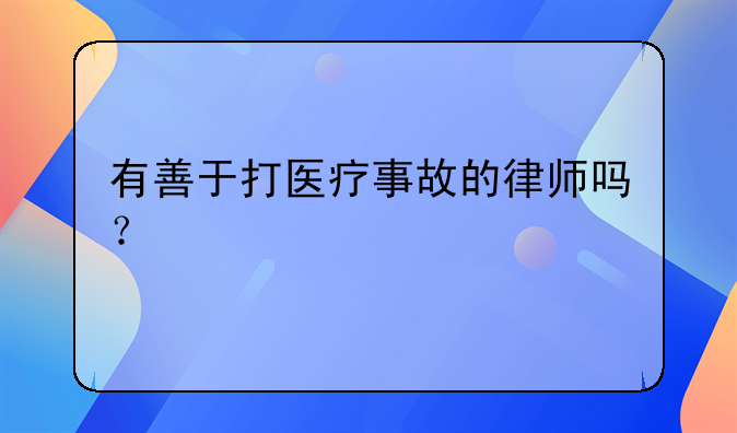 有善于打医疗事故的律师吗？