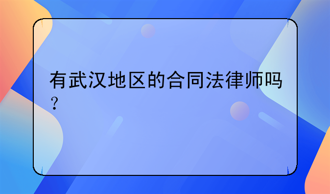 有武汉地区的合同法律师吗？