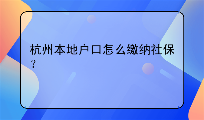 杭州本地户口怎么缴纳社保？