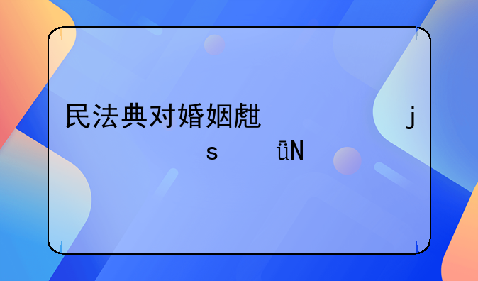民法典对婚姻生活的深远影响