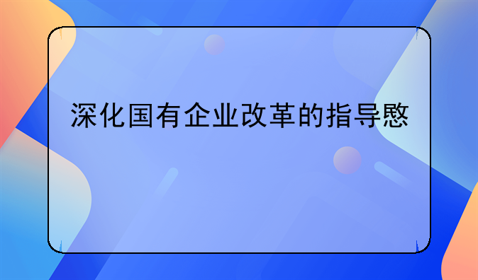深化国有企业改革的指导意见