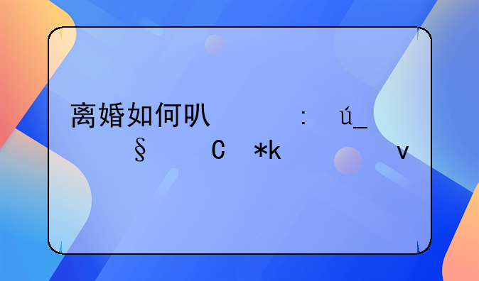 离婚如何可以获得孩子抚养权
