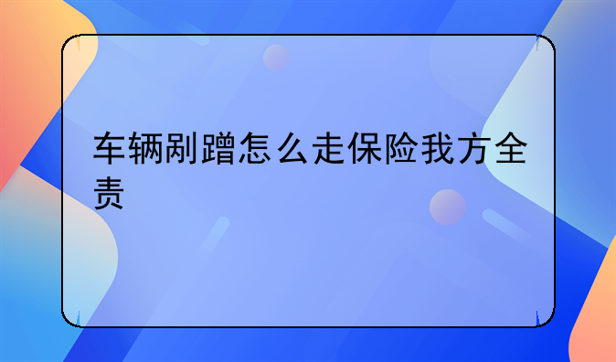 车辆剐蹭怎么走保险我方全责