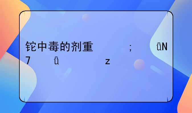 铊中毒的剂量与影响深度解析