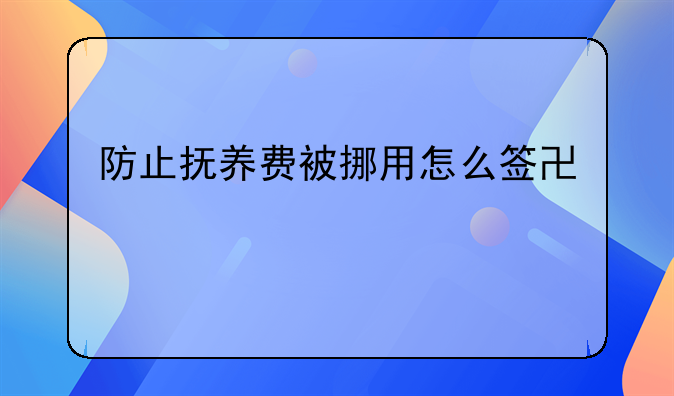 防止抚养费被挪用怎么签协议