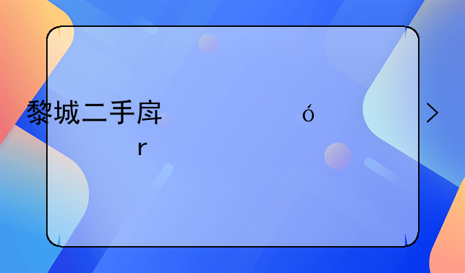 黎城二手房价格表及市场概览
