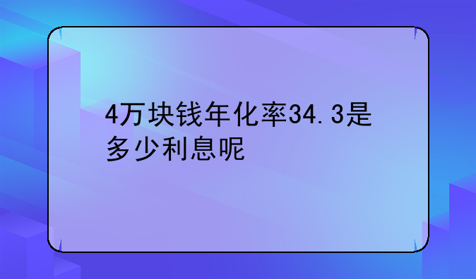 4万块钱年化率34.3是多少利息呢