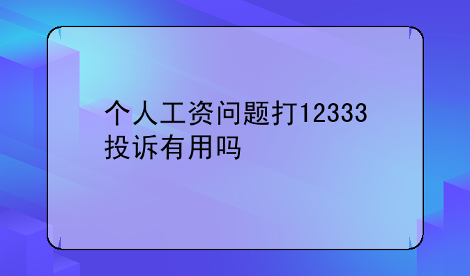 个人工资问题打12333投诉有用吗