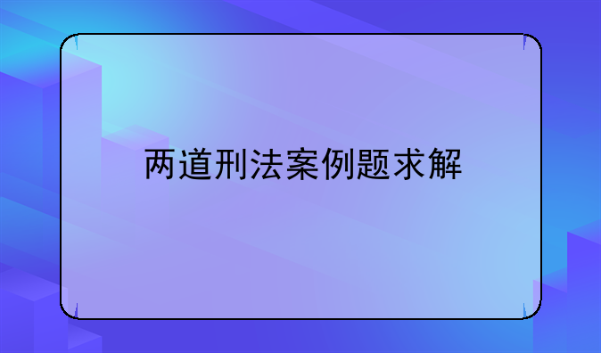 两道刑法案例题求解