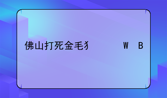 佛山打死金毛犯法吗