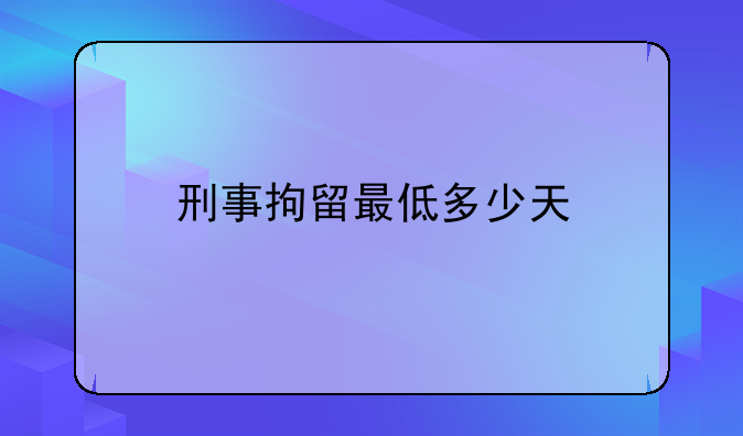 刑事拘留最低多少天