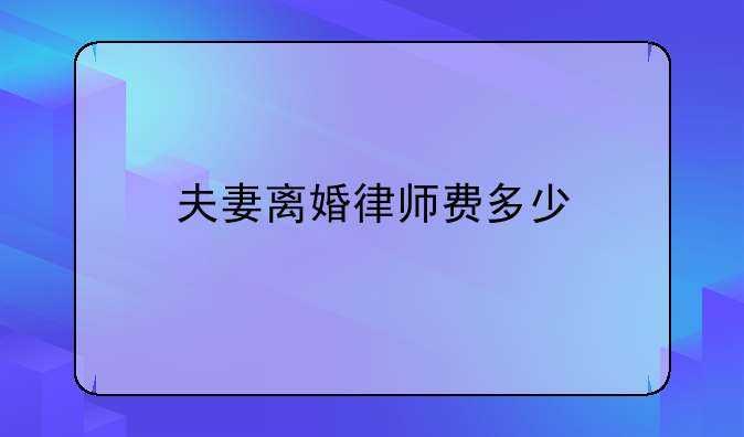 夫妻离婚律师费多少