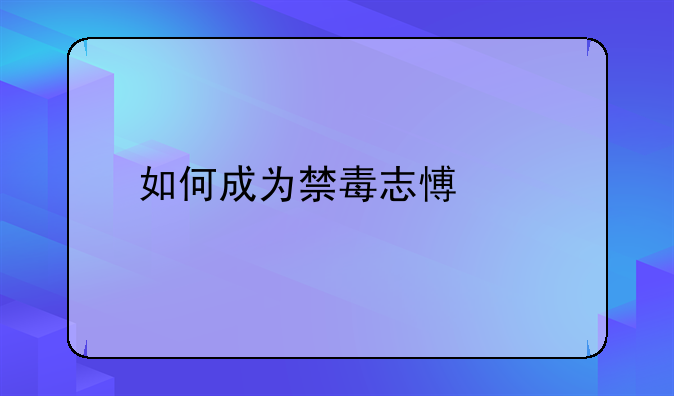 如何成为禁毒志愿者