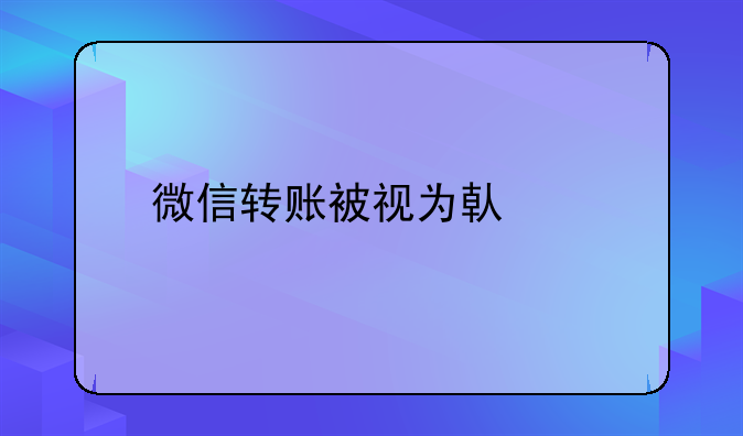 微信转账被视为借款