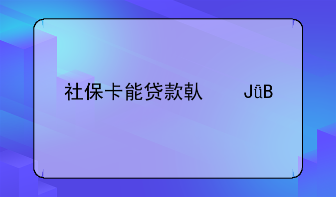 社保卡能贷款借钱吗