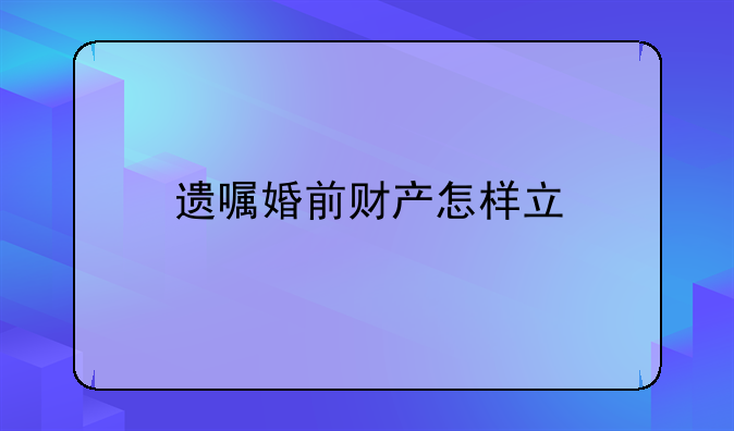 遗嘱婚前财产怎样立