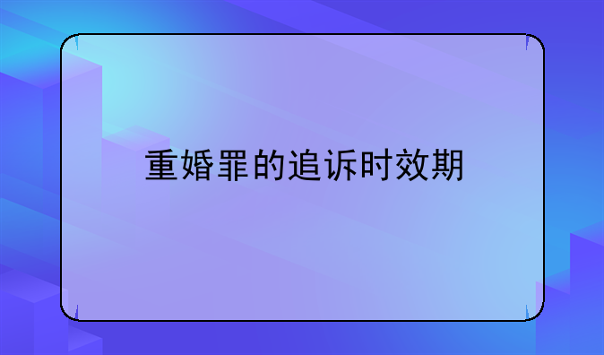 重婚罪的追诉时效期