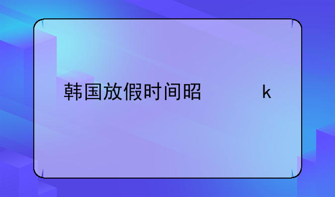 韩国放假时间是多少