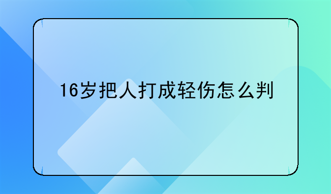 16岁把人打成轻伤怎么判