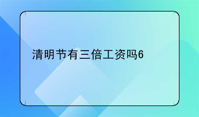 清明节有三倍工资吗?2024