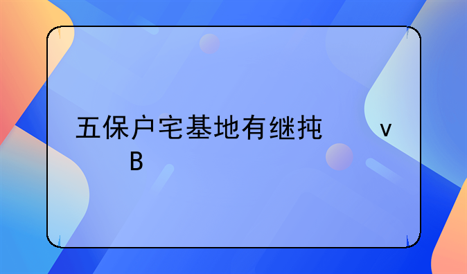 五保户宅基地有继承权吗