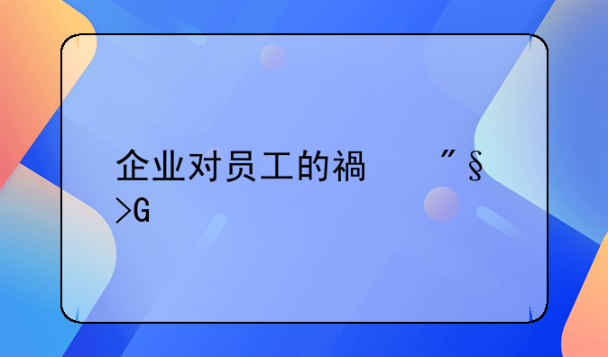 企业对员工的福利发什么
