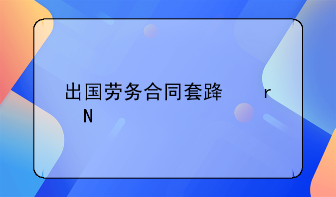出国劳务合同套路在哪里