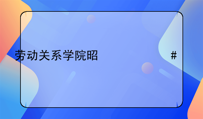 劳动关系学院是什么学校