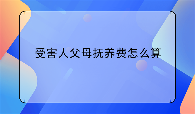受害人父母抚养费怎么算