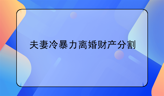 夫妻冷暴力离婚财产分割