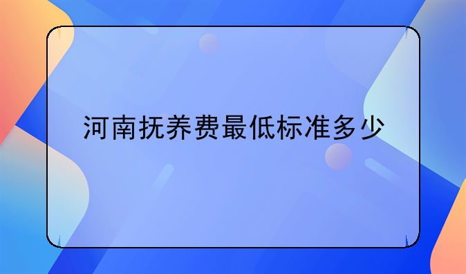 河南抚养费最低标准多少