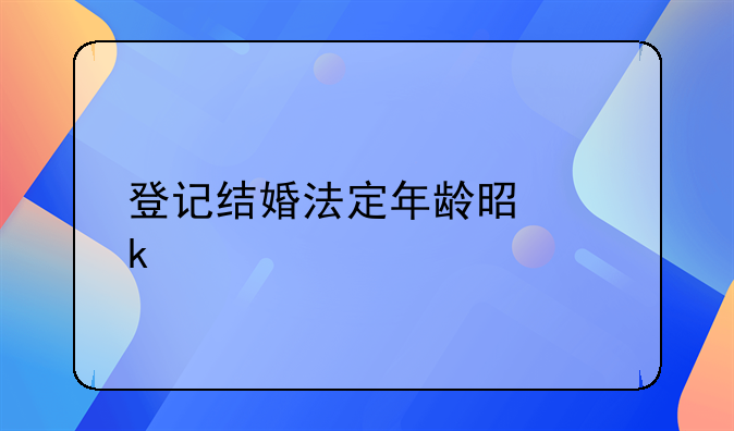 登记结婚法定年龄是多少
