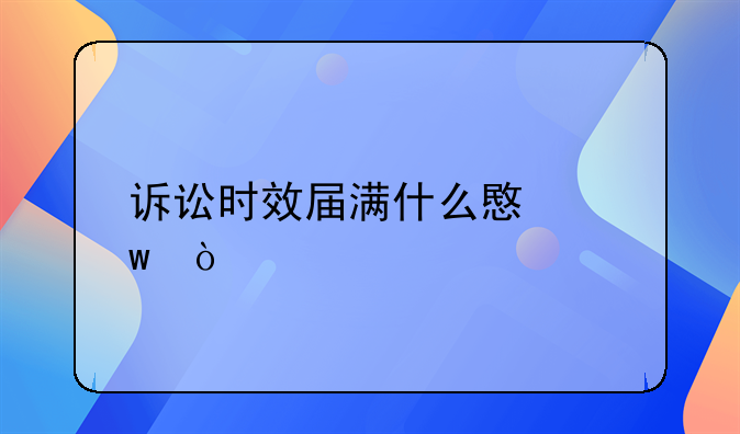 诉讼时效届满什么意思？