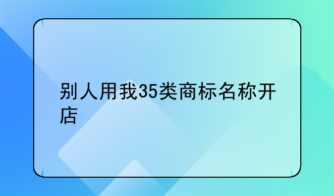 别人用我35类商标名称开店