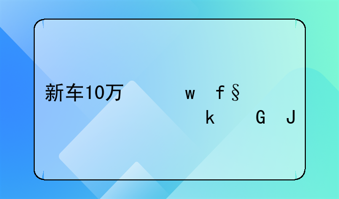 新车10万保险大概买多少钱