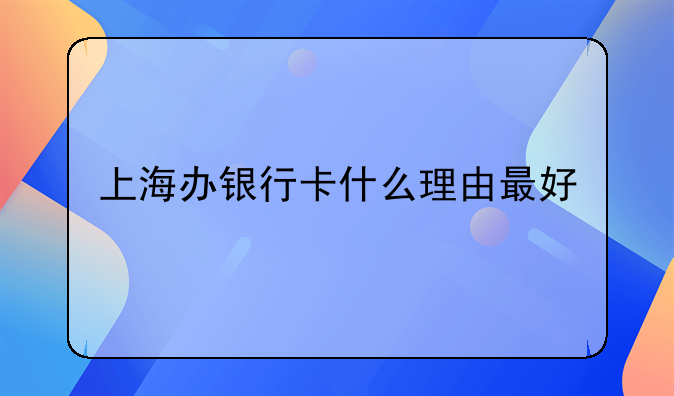 上海办银行卡什么理由最好