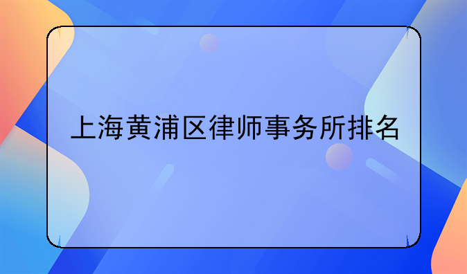 上海黄浦区律师事务所排名